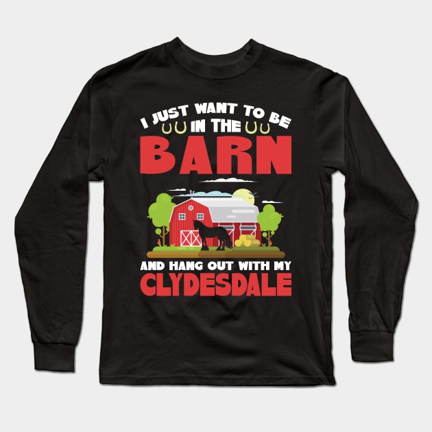 Be In The Barn And Hang Out With My Clydesdale Long Sleeve T-Shirt by Peco-Designs